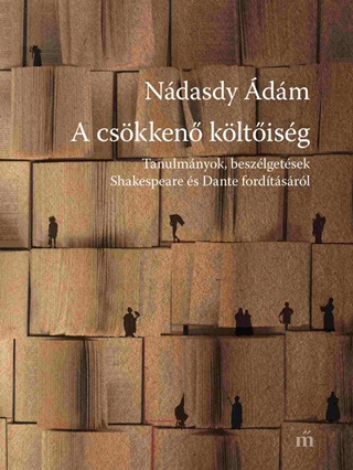 Ndasdy dm - A Cskken Kltisg - Tanulmnyok, Beszlgetsek Shakespeare s Dante Fordts