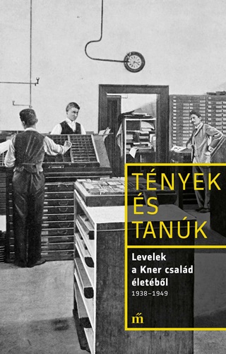 - - Levelek A Kner Csald letbl 1938-1949 - Tnyek s Tank