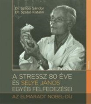 Dr. Szab Sndor Szab Katalin - A Stressz 80 ve s Selye Jnos Egyb Felfedezsei - Az Elmaradt Nobel-Dj