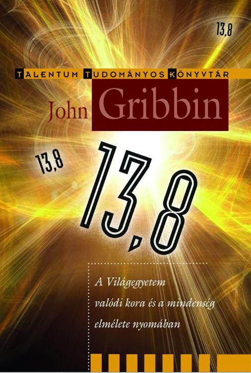 GRIBBIN, JOHN - 13,8 - A VILGEGYETEM VALDI KORA S A MINDENSG ELMLETE NYOMBAN