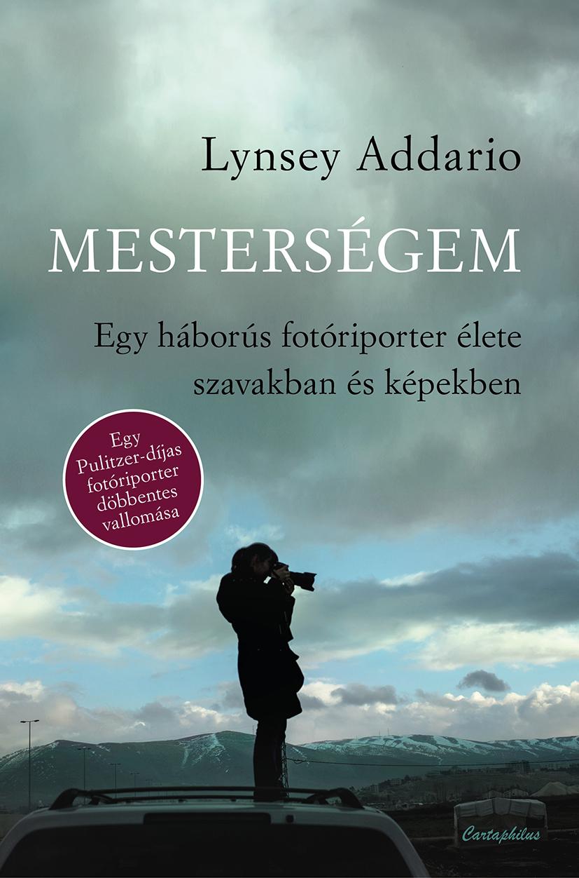 Lynsey Addario - Mestersgem - Egy Hbors Fotriporter lete Szavakban s Kpekben