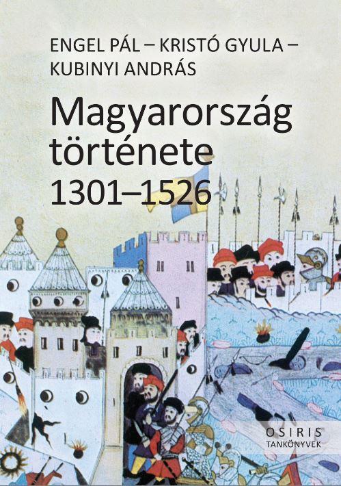 Engel Pl-Krist Gyula-Kubinyi Andrs - Magyarorszg Trtnete 1301-1526 - Fztt