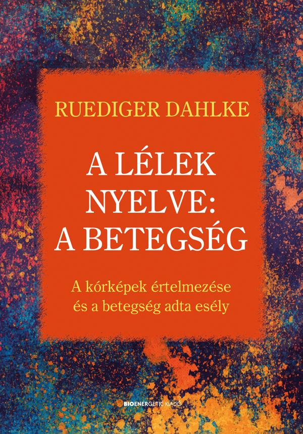 Ruediger Dahlke - A Llek Nyelve: A Betegsg - A Krkpek rtelmezse s A Betegsg Adta  Esly