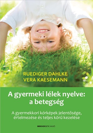 Ruediger-Kaesemann Dahlke - A Gyermeki Llek Nyelve: A Betegsg
