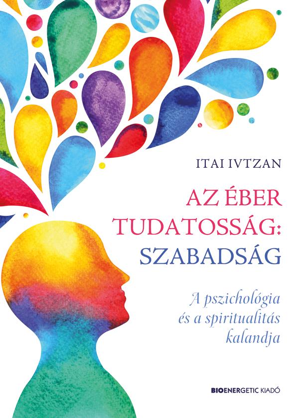 Itai Ivtzan - Az ber Tudatossg: Szabadsg - A Pszicholgia s A Spiritualits Kalandja