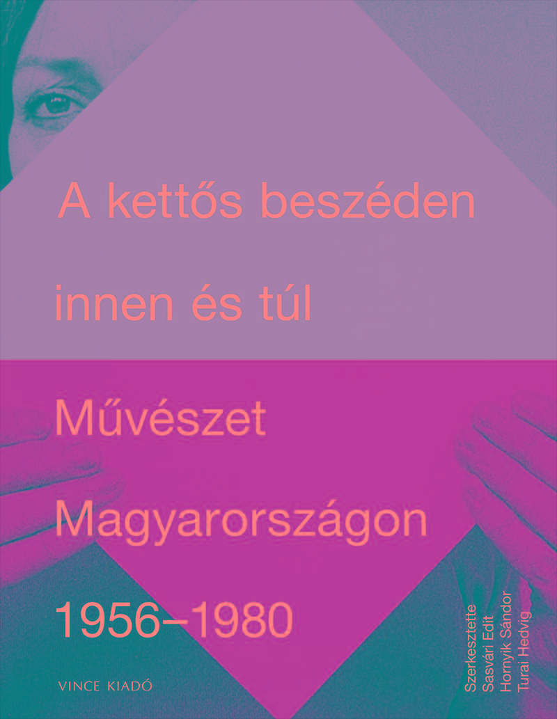 Sasvri Edit - Hornyik Sndor - Turai He - A Ketts Beszden Innen s Tl. Mvszet Magyarorszgon 1956-1980