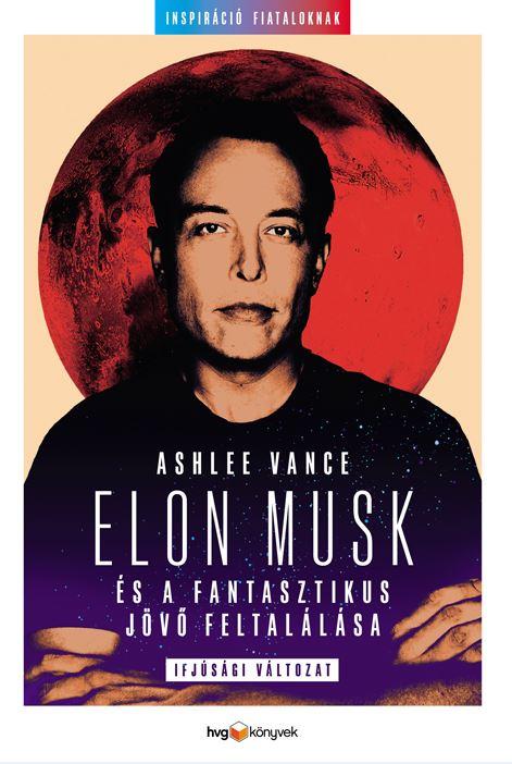 Ashlee Vance - Elon Musk s A Fantasztikus Jv Feltallsa