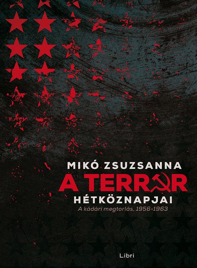 MIK ZSUZSANNA - A TERROR HTKZNAPJAI - A KDRI MEGTORLS, 1956-1963