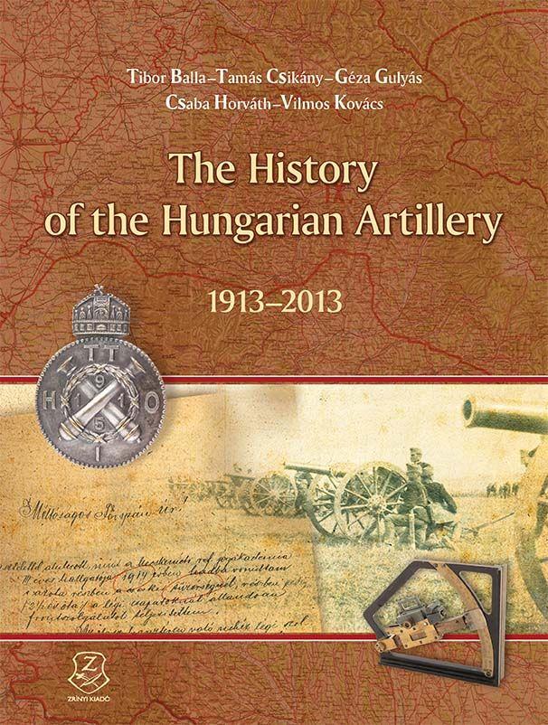 Balla TiborCsikny TamsGulys GzaHo - The History Of The Hungarian Artillery 1913-2013