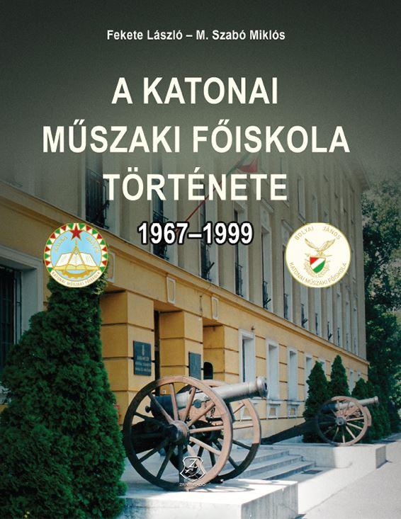 Fekete Lszl  M. Szab Mikls - A Katonai Mszaki Fiskola Trtnete 1967-1999