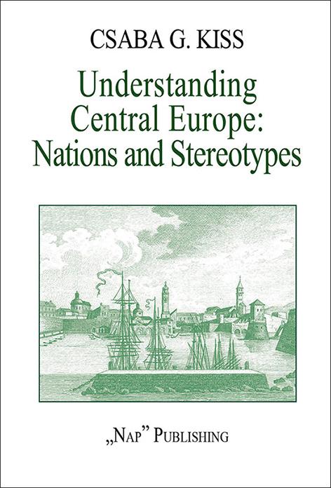 G. Kiss Csaba - Understanding Central Europe: Nations And Stereotypes