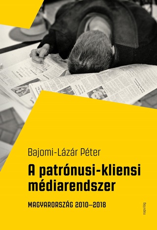 Bajomi-Lzr Pter - A Patrnusi-Kliensi Mdiarendszer - Magyarorszg 2010-2018