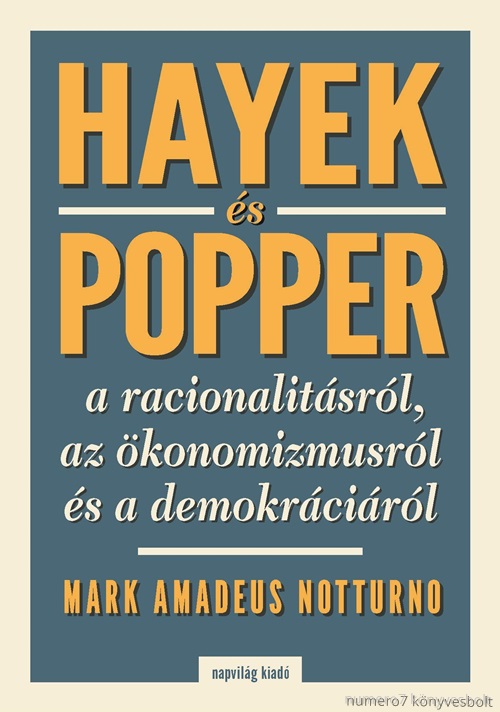 Mark Amadeus Notturno - Hayek s Popper A Racionalitsrl, Az knomizmusrl s A Demokrcirl