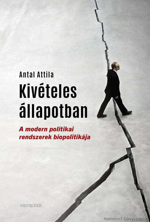 Antal Attila - Kivteles llapotban - A Modern Politikai Rendszerek Biopolitikja