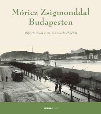  - Mricz Zsigmonddal Budapesten - Riportalbum A 20. Szzad Els vtizedeibl