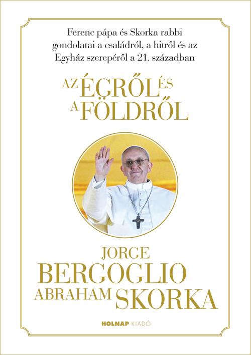 Jorge - Skorka Bergoglio - Az grl s A Fldrl
