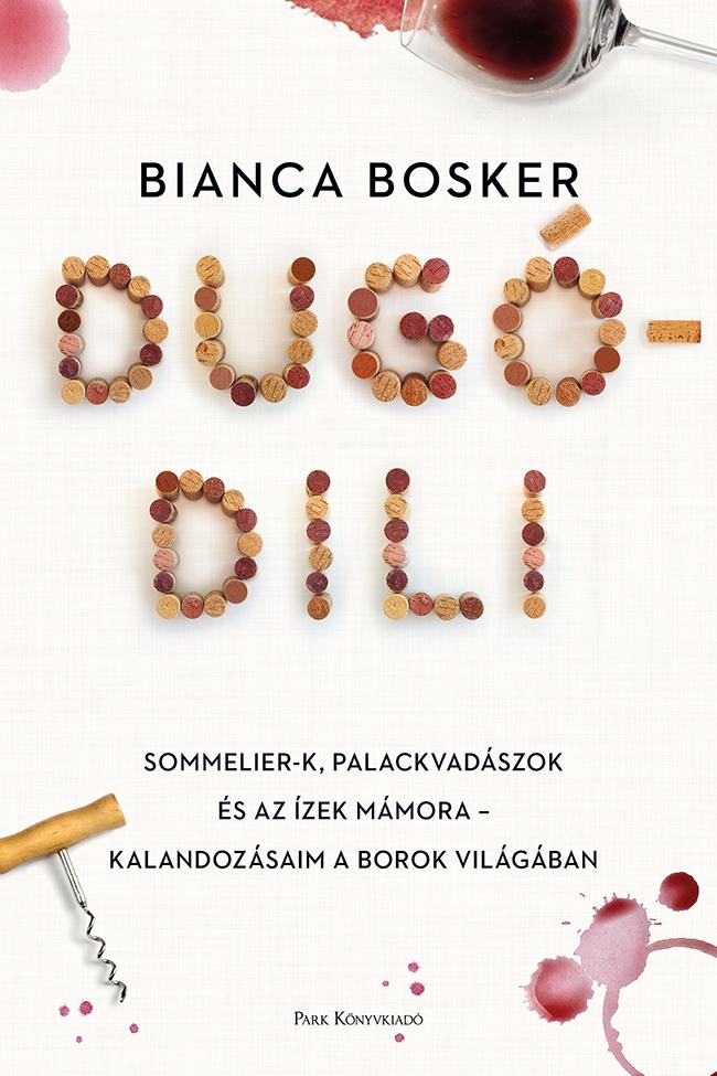 Bianca Bosker - Dugdili - Sommelier-K, Palackvadszok s Az zek Mmora   Kalandozsaim A Boro