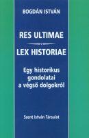 Bogdn Istvn - Res Ultimare - Lex Historiae - Egy Historikus Gondolatai A Vgs Dolgokrl
