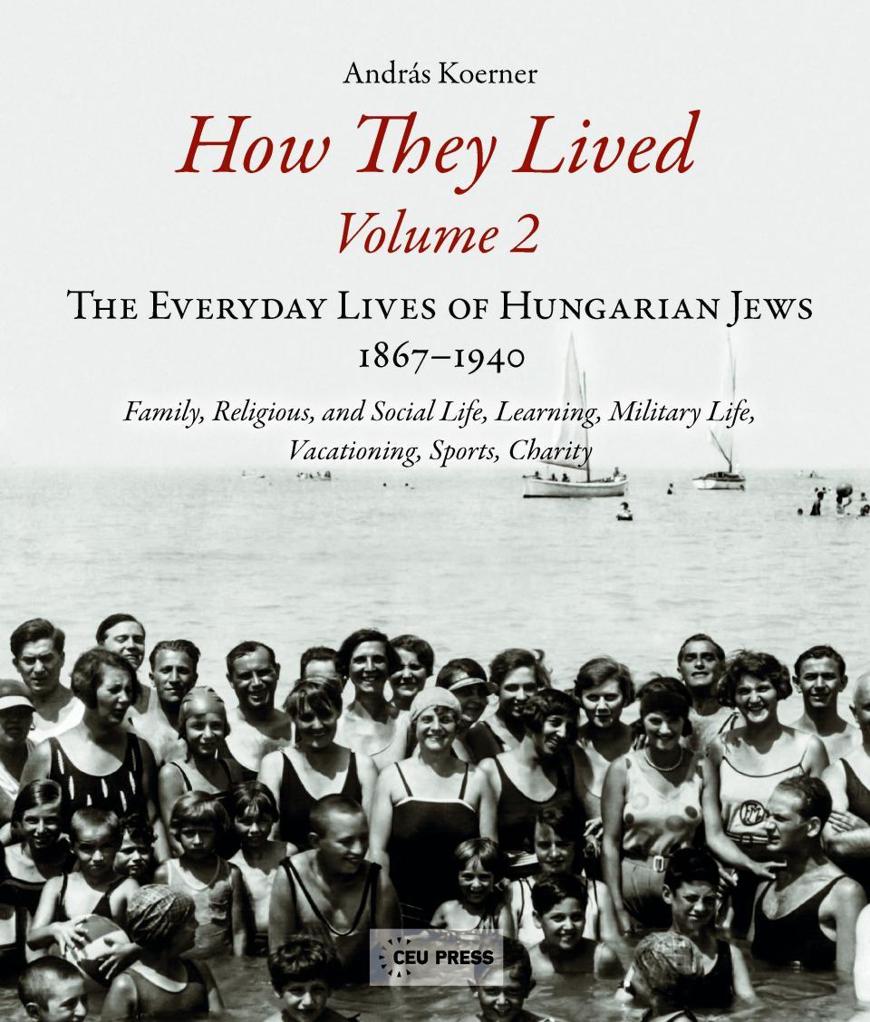 Koerner Andrs - How They Lived - The Everyday Lives Of Hungarian Jews, 1867-1940 ( Volume 2)