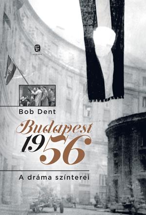 DENT, BOB - BUDAPEST 1956 - A DRMA SZNTEREI