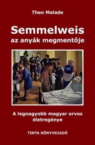 Theo Malade - Semmelweis, Az Anyk Megmentje