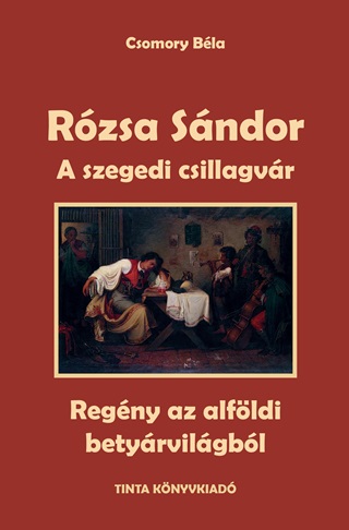 Rzsa Sndor - A Szegedi Csillagvr (Regny Az Alfldi Betyrvilgbl)