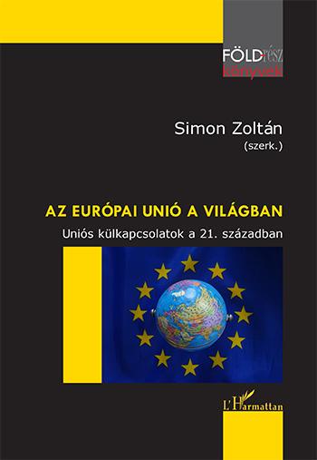 Simon Zoltn (Szerk.) - Az Eurpai Uni A Vilgban  Unis Klkapcsolatok A 21. Szzadban
