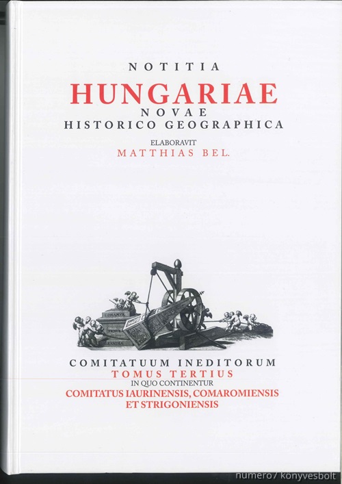 Matthias Bel - Notitia Hungariae Novae Historico Geographica