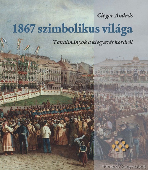 CIEGER ANDRS - 1867 SZIMBOLIKUS VILGA - TANULMNYOK A KIEGYEZS KORRL