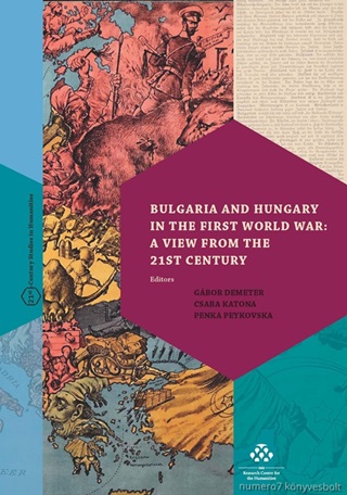 Gbor DemeterCsaba KatonaPenka Peykovs - Bulgaria And Hungary In The First World War: A View From The 21st Century