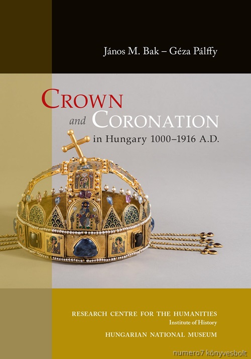 JNOS M. BAK - GZA PLFFY - CROWN AND CORONATION IN HUNGARY 1000-1916 A.D.