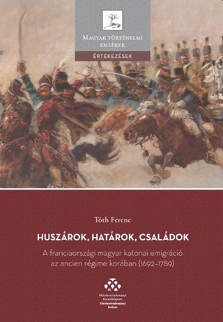 Tth Ferenc - Huszrok, Hatrok, Csaldok - A Franciaorszgi Magyar Katonai Emigrci...