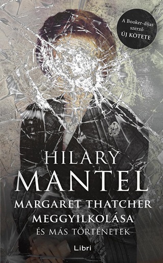 Hilary Mantel - Margaret Thatcher Meggyilkolsa - s Ms Trtnetek