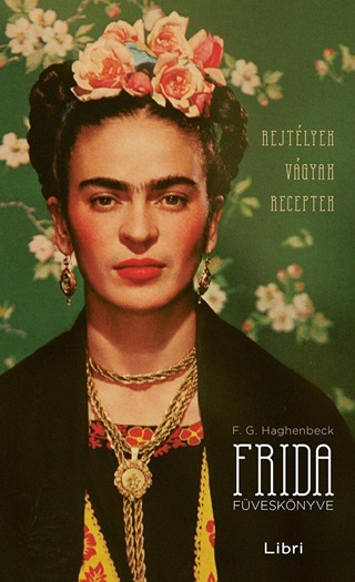 F.G. Haghenbeck - Frida Fvesknyve - Fztt - Rejtlyek, Vgyak, Receptek