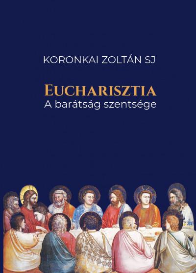 Koronkai Zoltn Sj - Eucharisztia - A Bartsg Szentsge