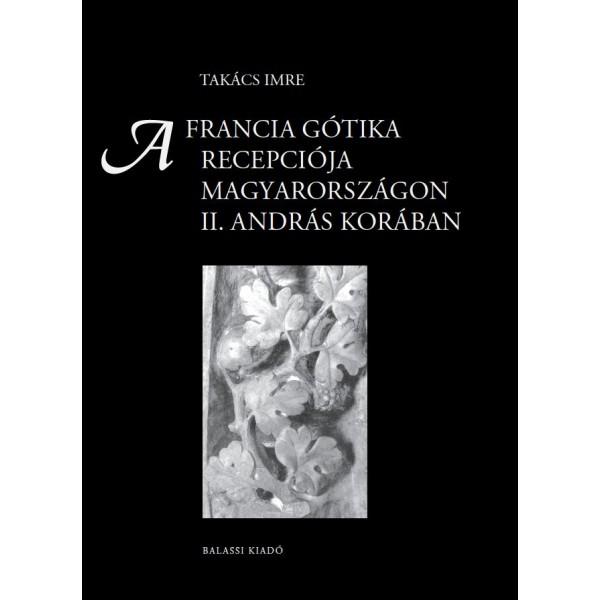 TAKCS IMRE - A FRANCIA GTIKA RECEPCIJA MAGYARORSZGON II. ANDRS KORBAN
