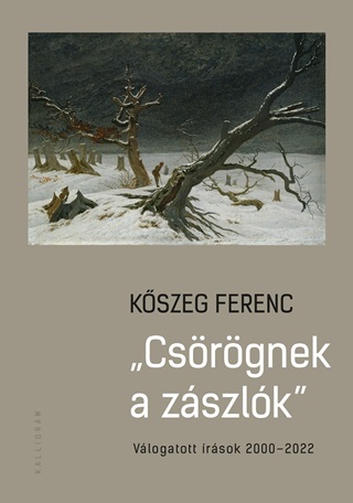 Kszeg Ferenc - Csrgnek A Zszlk - Vlogtott rsok 2000-2022
