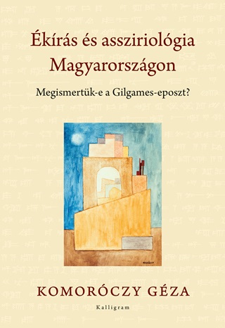 Komorczy Gza - krs s Assziriolgia Magyarorszgon - Megismertk-E A Gilgames-Eposzt?