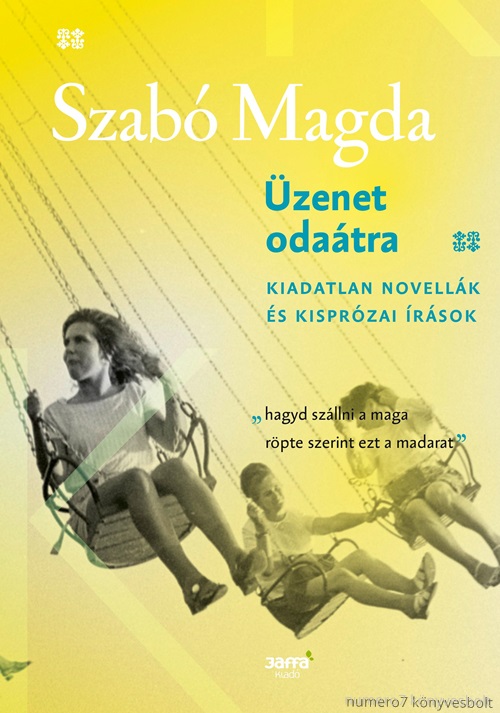 Szab Magda - zenet Odatra - Kiadatlan Novellk s Kisprzai rsok