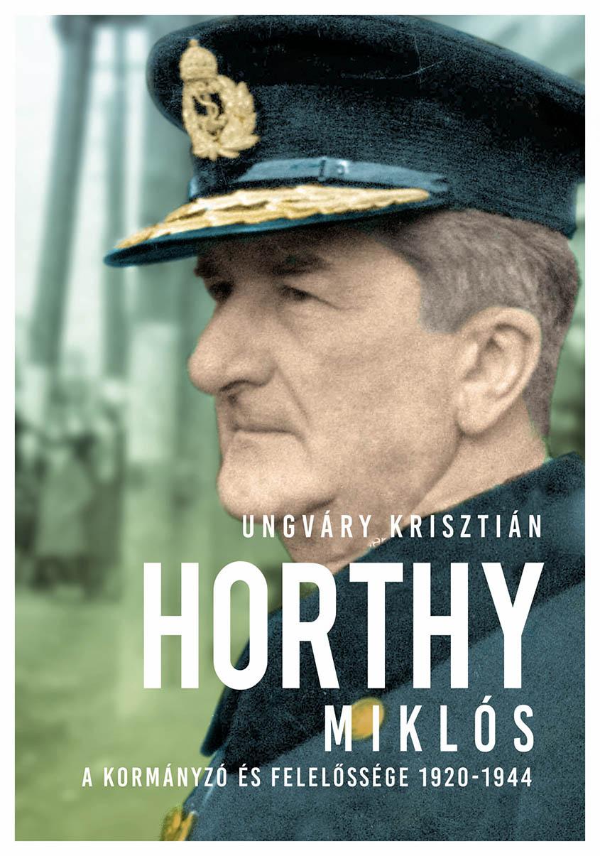 Ungvry Krisztin - Horthy Mikls - A Kormnyz s Felelssge 1920-1945