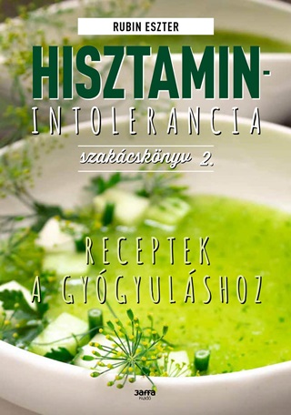 Rubin Eszter - Hisztamin-Intolerancia Szakcsknyv 2. - Receptek A Gygyulshoz