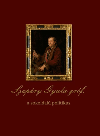 Dobszay Tams[Szerk.]-Estk Jnos[Szerk. - Szapry Gyula Grf, A Sokoldal Politikus