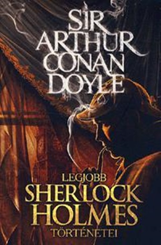 Sir Arthur Conan Doyle - Sir Arthur Conan Doyle Legjobb Sherlock Holmes Trtnetei
