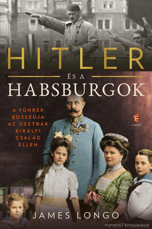 James Longo - Hitler s A Habsburgok - A Fhrer Bosszja Az Osztrk Kirlyi Csald Ellen