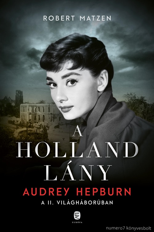 Robert Matzen - A Holland Lny - Audrey Hepburn A Ii. Vilghborban