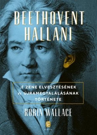 Robin Wallace - Beethovent Hallani - A Zene Elvesztsnek s jra Megtallsnak Trtnete