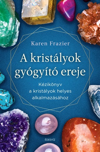 Karen Frazier - A Kristlyok Gygyt Ereje - Kziknyv A Kristlyok Helyes Hasznlathoz