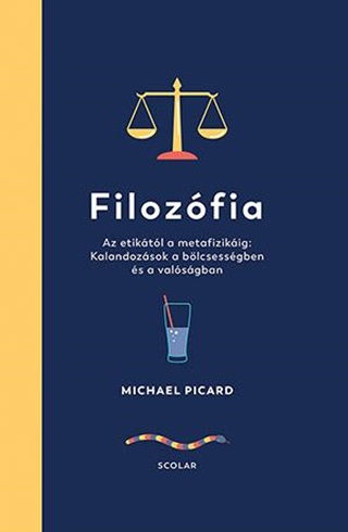 Michael Picard - Filozfia - Az Etiktl A Metafizikig: Kalandozsok A Blcsessgben s A Vals