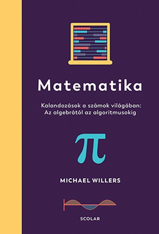 Matematika - Kalandozsok A Szmok Vilgban: Az Algebrtl Az Algoritmusokig