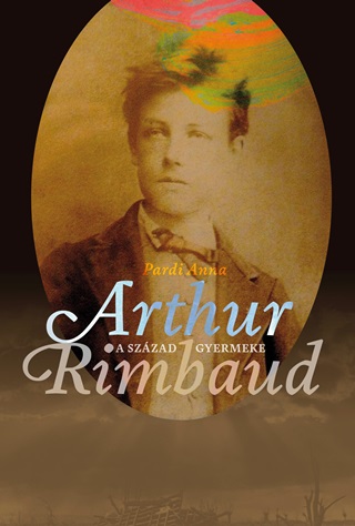 Pardi Anna - A Szzad Gyermeke - Arthur Rimbaud